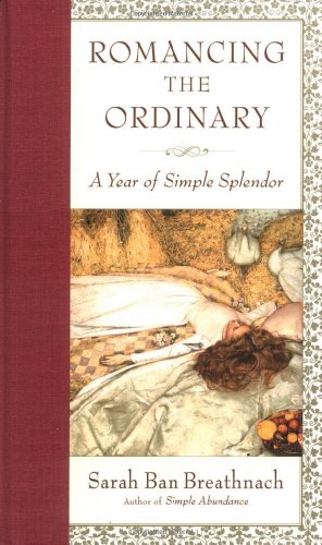 Beispielbild fr Romancing the Ordinary: A Year of Simple Splendor zum Verkauf von Gulf Coast Books