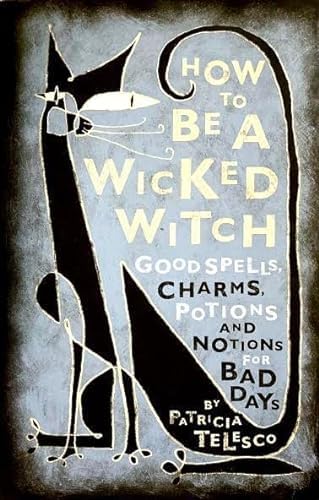 How to Be a Wicked Witch: Good Spells, Charms, Potions and Notions for Bad Days (9780743219068) by Patricia J. Telesco