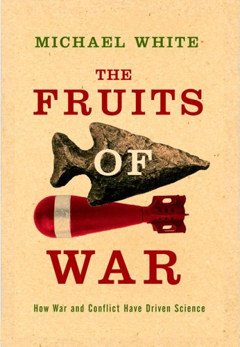 The Fruits of War: How Military Conflict Accelerates Technology (9780743220248) by White, Michael