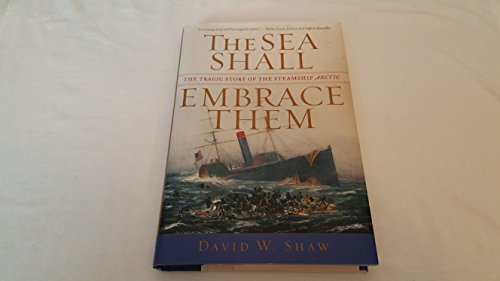 Imagen de archivo de The Sea Shall Embrace Them: The Tragic Story of the Steamship Arctic a la venta por Pennywhistle Books