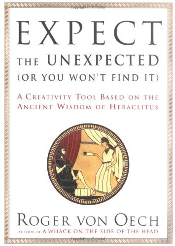 Beispielbild fr Expect the Unexpected (Or You Won't Find It): A Creativity Tool Based on the Ancient Wisdom of Heraclitus zum Verkauf von Wonder Book