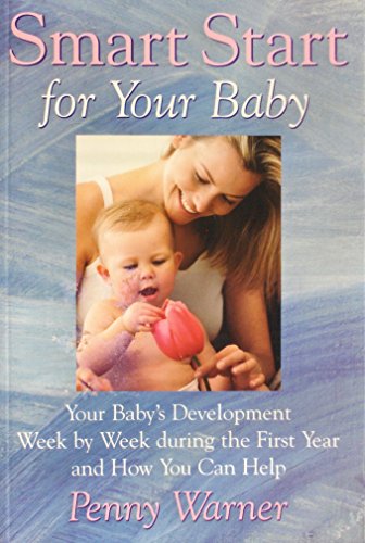 Smart Start for Your Baby: Your Baby's Development Week by Week During the First Year and How You Can Help (9780743223461) by Warner, Penny