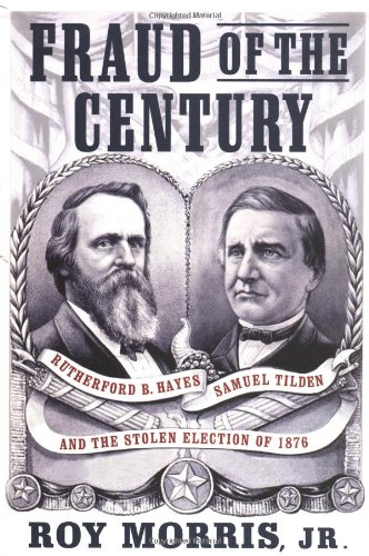 Imagen de archivo de Fraud of the Century: Rutherford B. Hayes, Samuel Tilden, and the Stolen Election of 1876 a la venta por Half Price Books Inc.