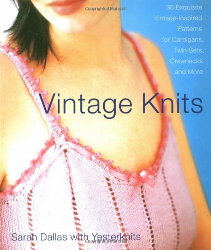 Vintage Knits: 30 Exquisite Vintage-Inspired Patterns for Cardigans, Twin Sets, Crewnecks and More (9780743224567) by Dallas, Sarah
