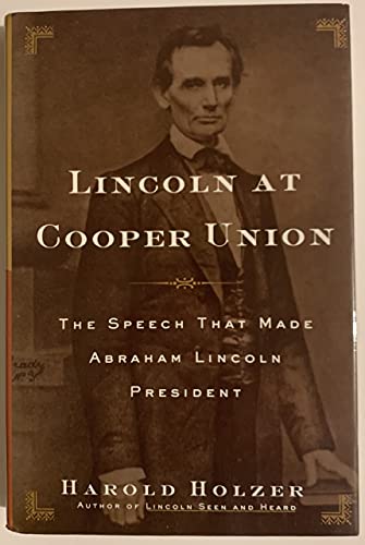 Lincoln at Cooper Union; The Speech that made Abraham Lincoln President