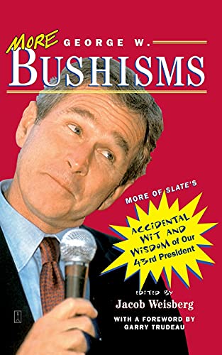 Imagen de archivo de More George W. Bushisms: More of Slate's Accidental Wit and Wisdom of Our Forty-Third President a la venta por 2Vbooks