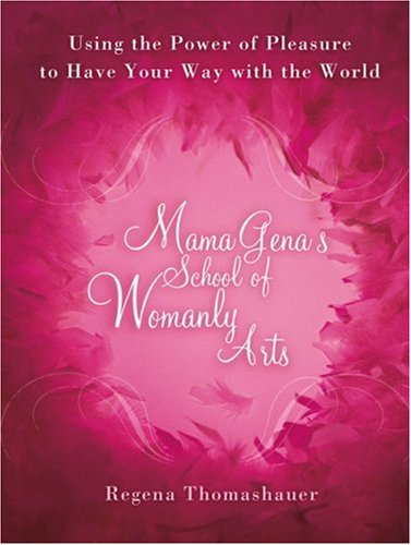 Stock image for Mama Gena's School of Womanly Arts: Using the Power of Pleasure to Have Your Way with the World for sale by SecondSale