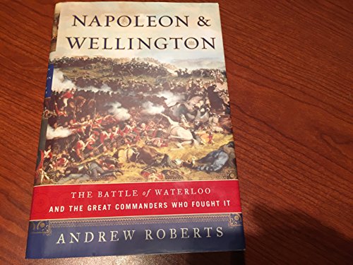 Beispielbild fr Napoleon and Wellington : The Battle of Waterloo - And the Great Comanders Who Fought It zum Verkauf von Better World Books