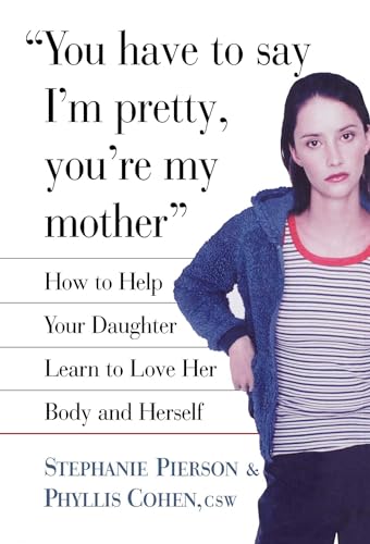 Beispielbild fr You Have to Say I'm Pretty, You're My Mother : How to Help Your Daughter Learn to Love Her Body and Herself zum Verkauf von Better World Books