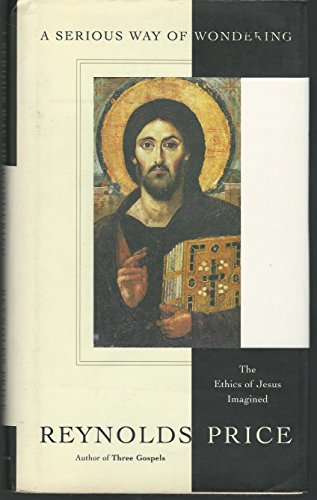 9780743230087: Serious Way of Wondering, A: The Ethics of Jesus Imagined / Reynolds Price.