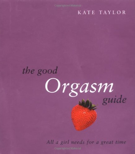 Stock image for The Good Orgasm Guide: All a Girl Needs to Have a Great Time for sale by WorldofBooks
