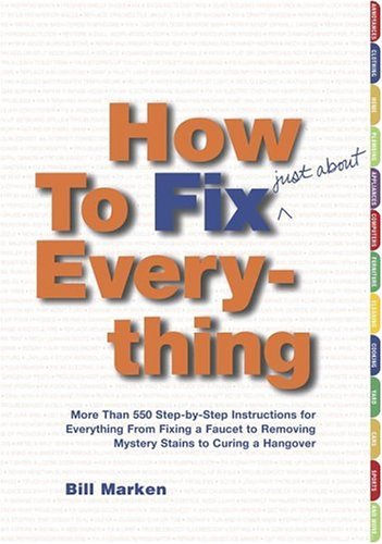 Beispielbild fr How to Fix (Just about) Everything : More Than 550 Step-by-Step Instructions for Everything from Fixing a Faucet to Removing Mystery Stains to Curing a Hangover zum Verkauf von Better World Books