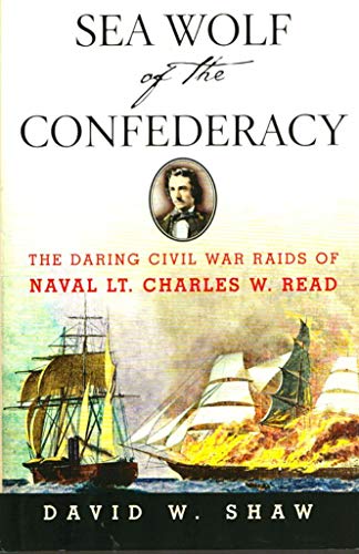 Imagen de archivo de Sea Wolf of the Confederacy : The Daring Civil War Raids of Naval Lt. Charles W. Read a la venta por Better World Books