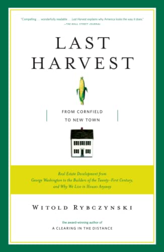 Beispielbild fr Last Harvest : From Cornfield to New Town: Real Estate Development from George Washington to the Builders of the Twenty-First Century, and Why We Live in Houses Anyway zum Verkauf von Better World Books
