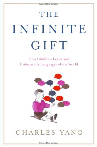 Stock image for The Infinite Gift: How Children Learn and Unlearn the Languages of the World for sale by LibraryMercantile