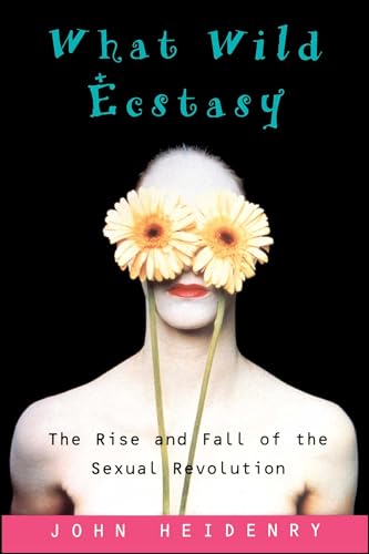 9780743241847: What Wild Ecstasy: The Rise and Fall of the Sexual Revolution