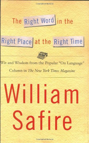 The Right Word in the Right Place at the Right Time: Wit and Wisdom from the Popular "On Language" Column in The New York Times Magazine (9780743242448) by Safire, William