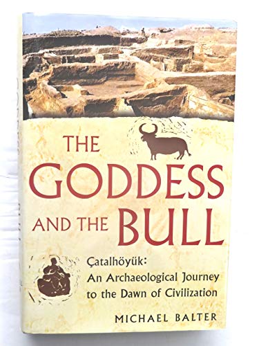 Imagen de archivo de The Goddess and the Bull. Catalhyk: An Archaeological Journey to the Dawn of Civilization a la venta por Hackenberg Booksellers ABAA