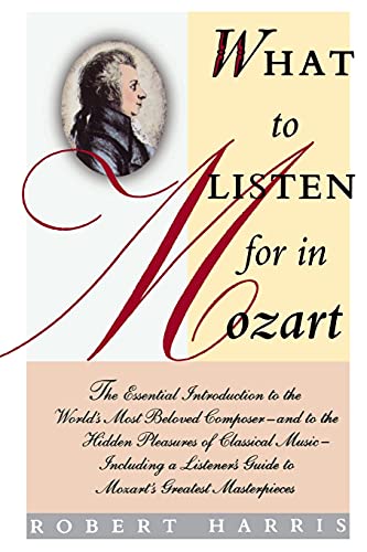 Stock image for What to Listen for in Mozart The Essential Introduction to the World's Most Beloved Composerand to the Hidden Pleasures of Classical MusicIncluding Guide to Mozart's Greatest Masterpieces for sale by PBShop.store US