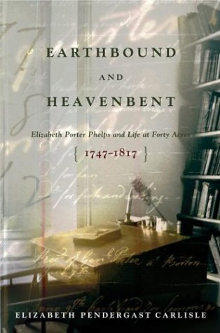 Imagen de archivo de Earthbound and Heavenbent: Elizabeth Porter Phelps and Life at Forty Acres (1747-1817) a la venta por Goodwill of Colorado