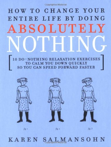 9780743244725: How to Change Your Entire Life by Doing Absolutely Nothing: 10 Do-nothing Excercises to Calm You Down Quickly