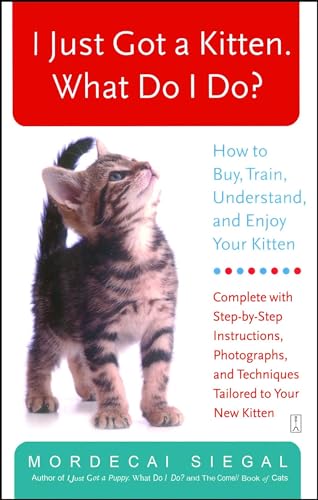 I Just Got a Kitten. What Do I Do?: How to Buy, Train, Understand, and Enjoy Your Kitten