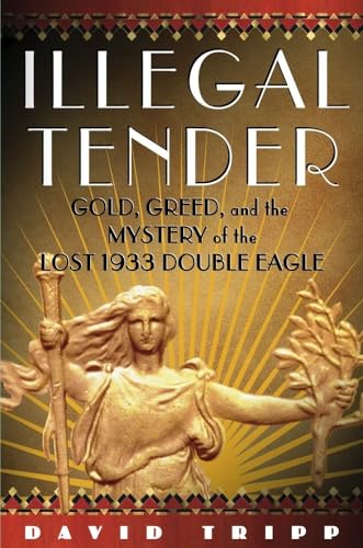 Illegal Tender: Gold, Greed, And The Mystery Of The Lost 1933 Double Eagle