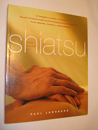 Beispielbild fr The Book of Shiatsu: A Complete Guide to Using Hand Pressure and Gentle Manipulation to Improve Your Health, Vitality and Stamina zum Verkauf von More Than Words