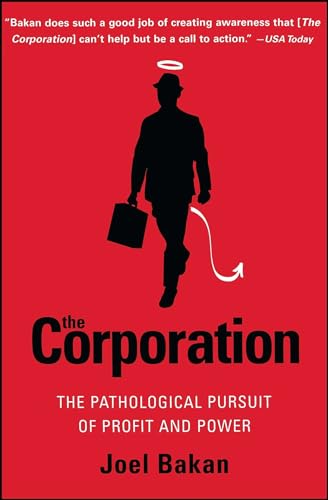 The Corporation: The Pathological Pursuit of Profit and Power: Bakan, Joel
