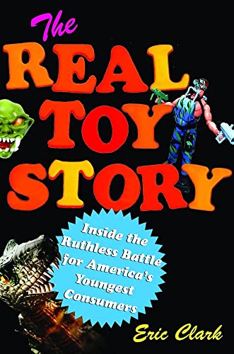Beispielbild fr The Real Toy Story : Inside the Ruthless Battle for America's Youngest Consumers zum Verkauf von Better World Books