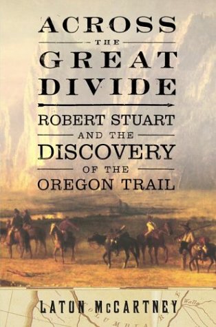 Across the Great Divide; Robert Stuart and the Discovery of the Oregon Trail