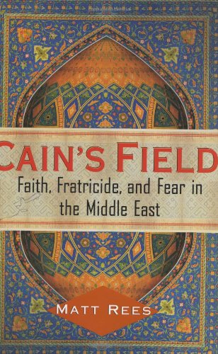 Beispielbild fr Cain's Field: Faith, Fratricide, and Fear in the Middle East Rees, Matt zum Verkauf von Aragon Books Canada
