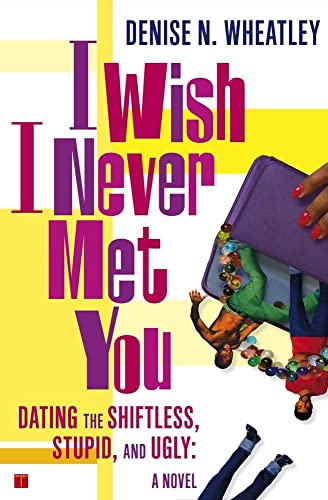 Imagen de archivo de I Wish I Never Met You: Dating the Shiftless, Stupid and Ugly a la venta por Bookmarc's