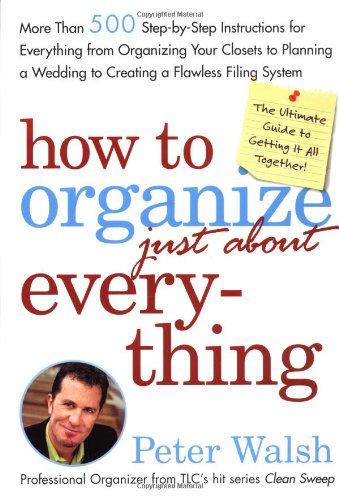 Beispielbild fr How to Organize (Just About) Everything: More Than 500 Step-by-Step Instructions for Everything from Organizing Your Closets to Planning a Wedding to Creating a Flawless Filing System zum Verkauf von More Than Words