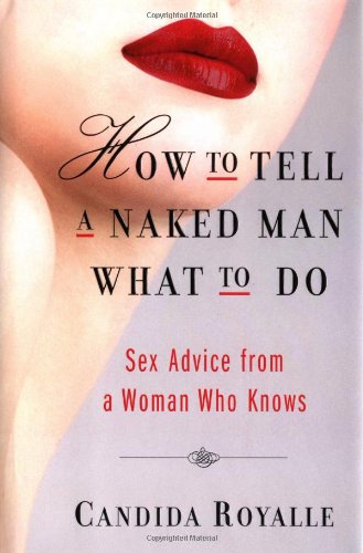 Beispielbild fr How to Tell a Naked Man What to Do: Sex Advice from a Woman Who Knows zum Verkauf von Ergodebooks