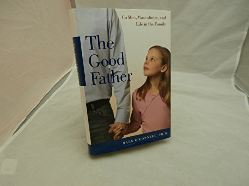 9780743258012: The Good Father: On Men, Masculinity, And Life In The Family