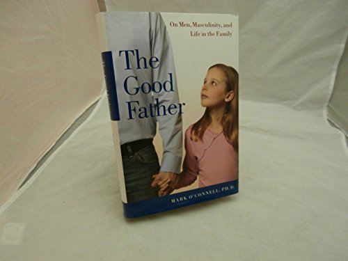 Stock image for The Good Father : On Men, Masculinity, and Life in the Family for sale by Better World Books