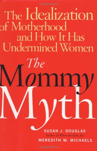 9780743259996: The Mommy Myth: The Mass Media and the Rise of the New Momism