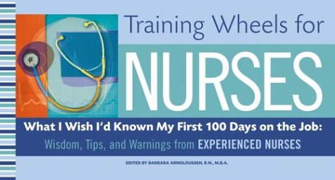 Stock image for Training Wheels for Nurses: What I Wish I Had Known My First 100 Days on the Job: Wisdom, Tips, and Warnings from Experienced Nurses for sale by Ergodebooks