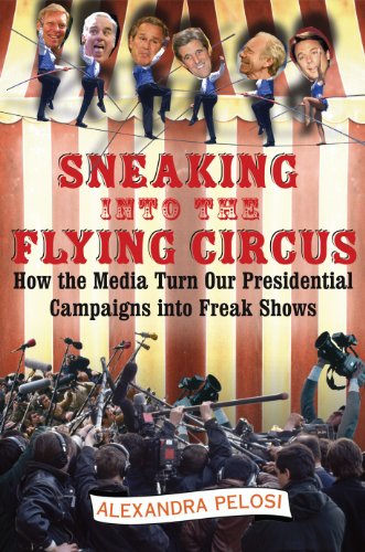 Stock image for Sneaking into the Flying Circus : How the Media Turn Our Presidential Campaigns into Freak Shows for sale by Pomfret Street Books