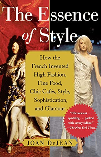 THE ESSENCE OF STYLE How the French Invented High Fashion, Fine Food, Chic Cafes, Style, Sophisti...