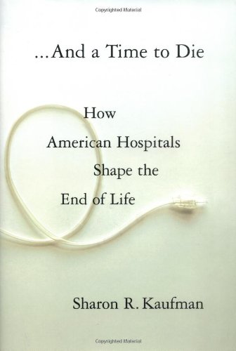 Beispielbild fr And a Time to Die: How American Hospitals Shape the End of Life zum Verkauf von Books of the Smoky Mountains