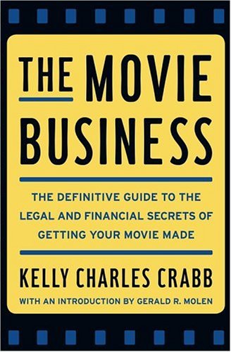 The Movie Business: The Definitive Guide to the Legal and Financial Secrets of Getting Your Movie Made (9780743264921) by Crabb, Kelly