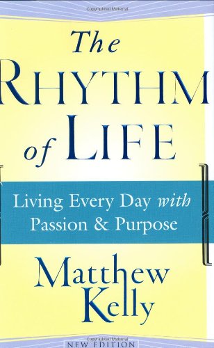 The Rhythm of Life: Living Every Day with Passion and Purpose - Matthew Kelly