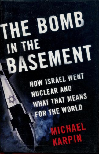 The Bomb in the Basement: How Israel Went Nuclear and What That Means for the World