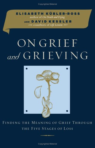 Stock image for On Grief and Grieving : Finding the Meaning of Grief Through the Five Stages of Loss for sale by Better World Books