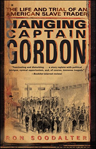 Hanging Captain Gordon The Life and Trial of an American Slave Trader - Ron Soodalter