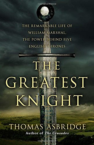Imagen de archivo de The Greatest Knight: The Remarkable Life of William Marshal, the Power Behind Five English Thrones a la venta por Anybook.com