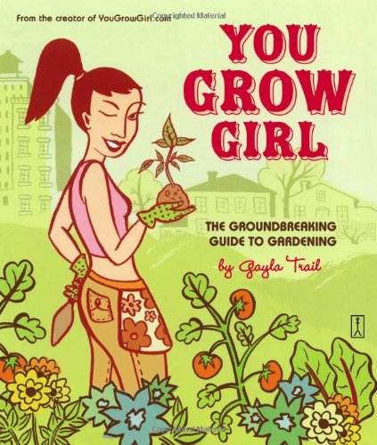 Beispielbild fr You Grow Girl : The Groundbreaking Guide to Gardening zum Verkauf von Better World Books: West