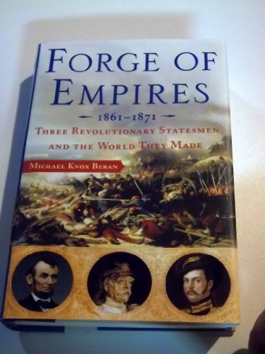 Beispielbild fr Forge of Empires: Three Revolutionary Statesmen and the World They Made, 1861-1871 zum Verkauf von Wonder Book